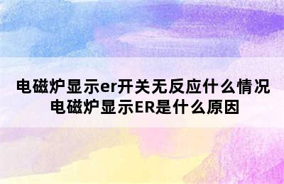 电磁炉显示er开关无反应什么情况 电磁炉显示ER是什么原因